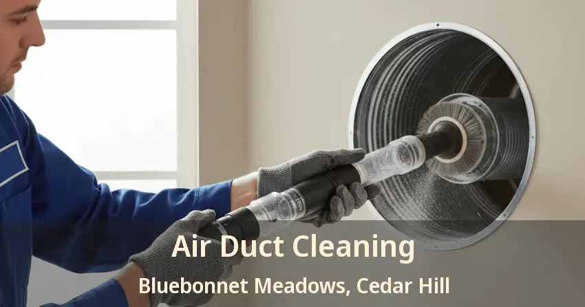 Air Duct Cleaning Bluebonnet Meadows, Cedar Hill - TX